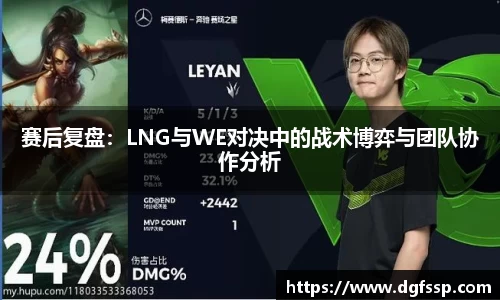 赛后复盘：LNG与WE对决中的战术博弈与团队协作分析
