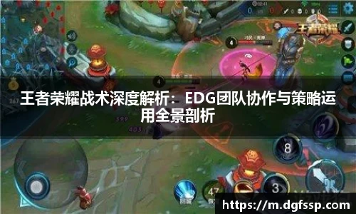 王者荣耀战术深度解析：EDG团队协作与策略运用全景剖析