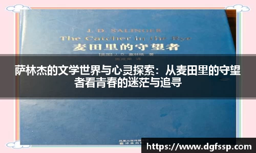 萨林杰的文学世界与心灵探索：从麦田里的守望者看青春的迷茫与追寻