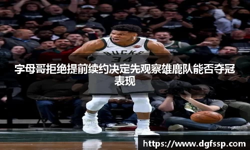 字母哥拒绝提前续约决定先观察雄鹿队能否夺冠表现