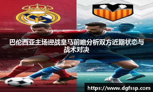 巴伦西亚主场迎战皇马前瞻分析双方近期状态与战术对决
